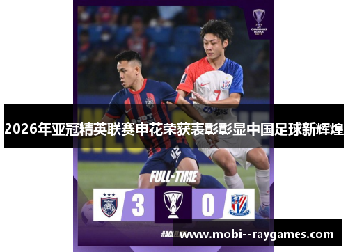 2026年亚冠精英联赛申花荣获表彰彰显中国足球新辉煌 2026年亚冠精英联赛申花荣获表彰彰显中国足球新辉煌