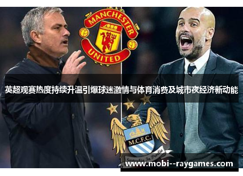 英超观赛热度持续升温引爆球迷激情与体育消费及城市夜经济新动能 英超观赛热度持续升温引爆球迷激情与体育消费及城市夜经济新动能