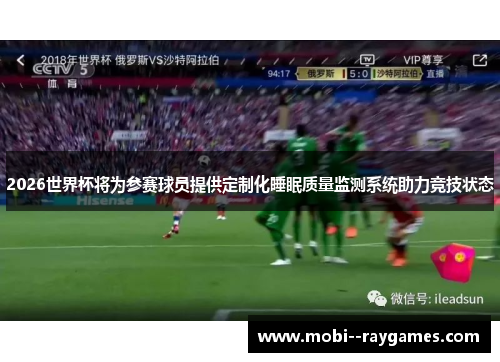 2026世界杯将为参赛球员提供定制化睡眠质量监测系统助力竞技状态